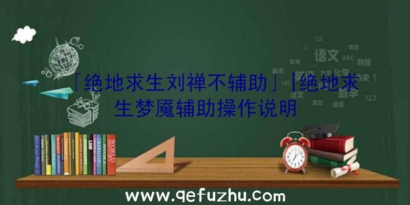 「绝地求生刘禅不辅助」|绝地求生梦魇辅助操作说明